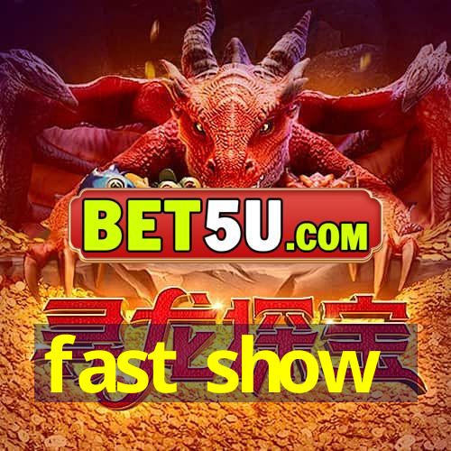 fast show